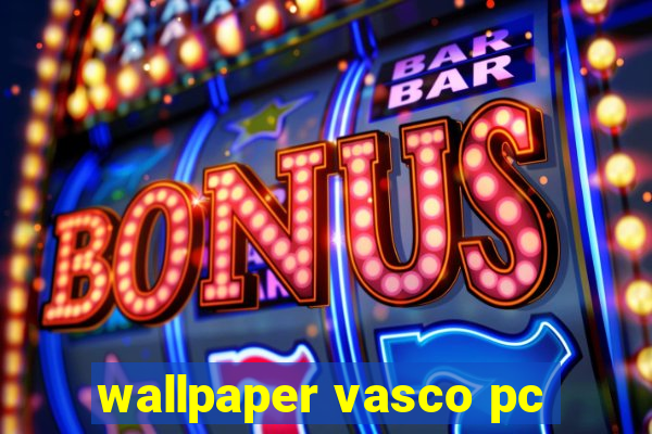 wallpaper vasco pc